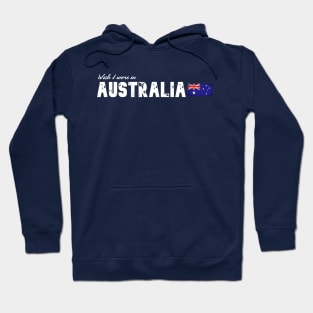 Wish I were in Australia Hoodie